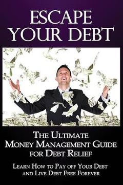 portada Escape Your Debt: The Ultimate Money Management Guide for Debt Relief: Learn How to Pay off Your Debt and Live Debt Free Forever (in English)