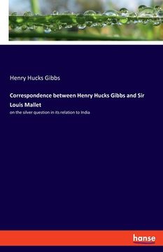 portada Correspondence between Henry Hucks Gibbs and Sir Louis Mallet: on the silver question in its relation to India (in English)