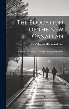 portada The Education of the new Canadian: A Treatise on Canada's Greatest Educational Problem (en Inglés)