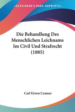 portada Die Behandlung Des Menschlichen Leichnams Im Civil Und Strafrecht (1885) (en Alemán)