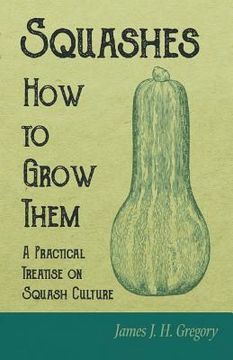 portada Squashes - How to Grow Them - A Practical Treatise on Squash Culture (en Inglés)