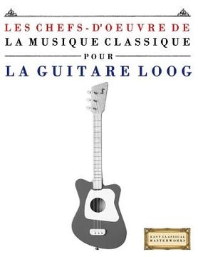 portada Les Chefs-d'Oeuvre de la Musique Classique Pour Le Loog Guitare: Pi (en Francés)