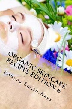 portada Organic Skincare Recipes Edition 6: Home Made Aromatherapy Skincare (en Inglés)