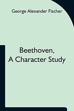 portada Beethoven, a Character Study; Together With Wagner'S Indebtedness to Beethoven (en Inglés)