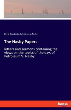 portada The Nasby Papers: letters and sermons containing the views on the topics of the day, of Petroleum V. Nasby 