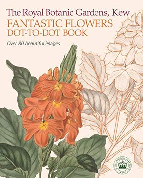 portada The Royal Botanic Gardens, kew Fantastic Flowers Dot-To-Dot Book: Over 80 Beautiful Images (Royal Botanic kew Gardens Arts & Activities) 
