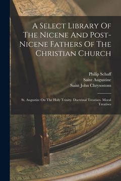 portada A Select Library Of The Nicene And Post-nicene Fathers Of The Christian Church: St. Augustin: On The Holy Trinity. Doctrinal Treatises. Moral Treatise