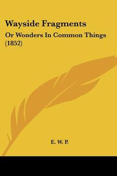 portada wayside fragments: or wonders in common things (1852)