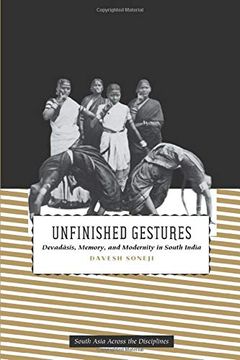 portada Unfinished Gestures: Devadasis, Memory, and Modernity in South India (South Asia Across the Disciplines) (en Inglés)