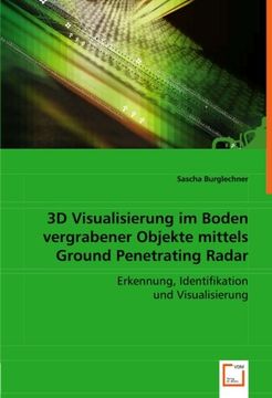 portada 3d Visualisierung im Boden Vergrabener Objekte Mittels Ground Penetrating Radar: Erkennung, Identifikation und Visualisierung (en Alemán)
