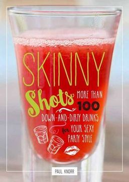 portada Skinny Shots: More Than 100 Down-And-Dirty Drinks for Your Sexy Party Style (en Inglés)