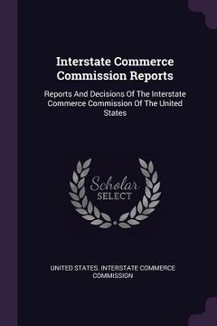 portada Interstate Commerce Commission Reports: Reports And Decisions Of The Interstate Commerce Commission Of The United States (en Inglés)