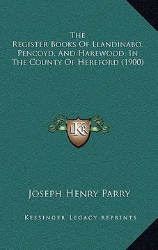 portada the register books of llandinabo, pencoyd, and harewood, in the county of hereford (1900) (en Inglés)