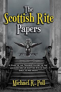 portada The Scottish Rite Papers: A Study of the Troubled History of the Louisiana and us Scottish Rite in the Early to mid 1800's (en Inglés)