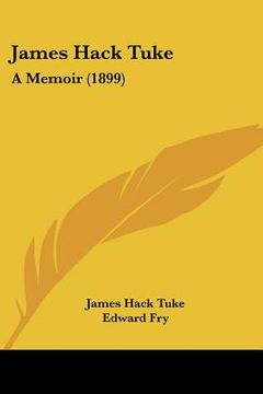 portada james hack tuke: a memoir (1899) (en Inglés)