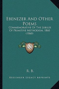 portada ebenezer and other poems: commemorative of the jubilee of primitive methodism, 1860 (1860) (in English)