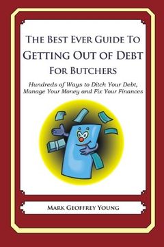 portada The Best Ever Guide to Getting Out of Debt for Butchers: Hundreds of Ways to Ditch Your Debt,  Manage Your Money and Fix Your Finances