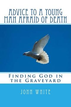 portada Advice to a Young Man Afraid of Death: Finding God in the Graveyard (in English)