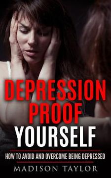 portada Depression Proof Yourself: How To Avoid And Overcome Being Depressed (en Inglés)