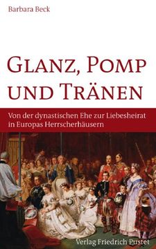 portada Glanz, Pomp und Tränen: Von der dynastischen Ehe zur Liebeshochzeit in europäischen Herrscherhäusern (en Alemán)