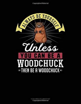 portada Always be Yourself Unless you can be a Woodchuck Then be a Woodchuck: 6 Columns Columnar pad 