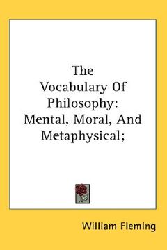 portada the vocabulary of philosophy: mental, moral, and metaphysical; (in English)