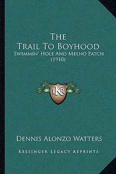 portada the trail to boyhood: swimmin' hole and melno patch (1910)