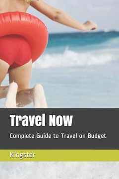 portada Travel Now: Complete Guide to Travel on Budget (en Inglés)