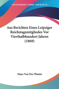 portada Aus Berichten Eines Leipziger Reichstagsmitgliedes Vor Vierthalbhundert Jahren (1869) (in German)