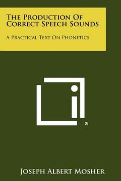 portada the production of correct speech sounds: a practical text on phonetics (en Inglés)