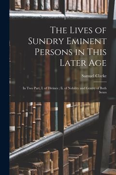 portada The Lives of Sundry Eminent Persons in This Later Age: In Two Part, I. of Divines; Ii. of Nobility and Gentry of Both Sexes