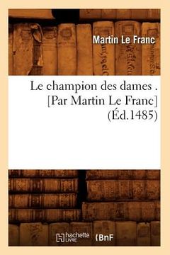 portada Le Champion Des Dames . [Par Martin Le Franc] (Éd.1485) (in French)