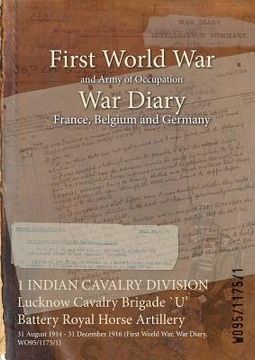 portada 1 INDIAN CAVALRY DIVISION Lucknow Cavalry Brigade `U' Battery Royal Horse Artillery: 31 August 1914 - 31 December 1916 (First World War, War Diary, WO (en Inglés)