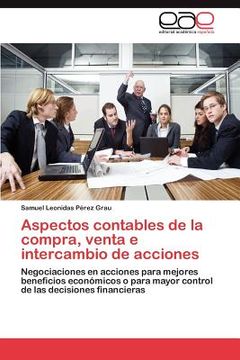 portada Aspectos Contables de la Compra, Venta e Intercambio de Acciones: Negociaciones en Acciones Para Mejores Beneficios Económicos o Para Mayor Control de las Decisiones Financieras (in Spanish)