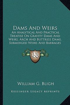 portada dams and weirs: an analytical and practical treatise on gravity dams and weian analytical and practical treatise on gravity dams and w (en Inglés)