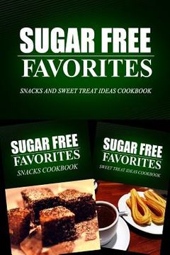 portada Sugar Free Favorites - Snacks and Sweet Treat Ideas Cookbook: Sugar Free recipes cookbook for your everyday Sugar Free cooking (en Inglés)