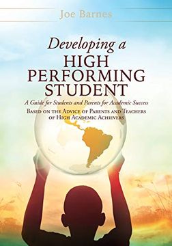 portada Developing a High Performing Student: A Guide for Students and Parents for Academic Success Based on the Advice of Parents and Teachers of High Academic Achievers (en Inglés)
