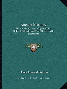 portada ancient masonry: the ancient mysteries, cognate orders orders of chivalry and the old charges of freemasons (en Inglés)