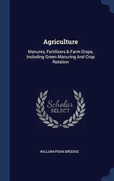 portada Agriculture: Manures, Fertilizers & Farm Crops, Including Green Manuring And Crop Rotation