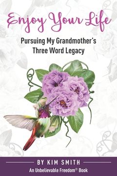portada Enjoy Your Life: Pursuing My Grandmother's Three Word Legacy (en Inglés)