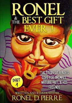 portada Ronel & The Best Gift Ever !: The story of a Boy's Love for Animals, Nature, Art, & his Friends (en Inglés)