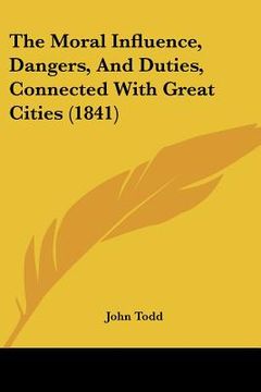 portada the moral influence, dangers, and duties, connected with great cities (1841) (in English)