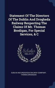 portada Statement Of The Directors Of The Dublin And Drogheda Railway Respecting The Claims Of Mr. Thomas Brodigan, For Special Services, & C