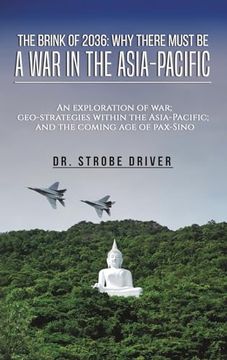 portada The Brink of 2036: Why There Must be a war in the Asia-Pacific: An Exploration of War; Geo-Strategies Within the Asia-Pacific; And the Coming age of Pax-Sino (en Inglés)