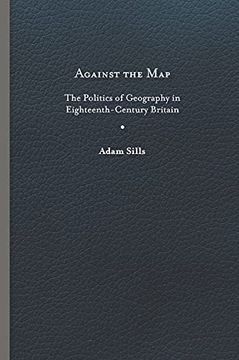 portada Against the Map: The Politics of Geography in Eighteenth-Century Britain (in English)