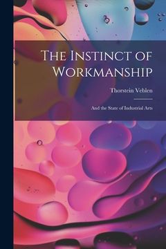 portada The Instinct of Workmanship: And the State of Industrial Arts (en Inglés)