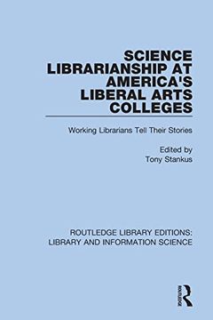 portada Science Librarianship at America's Liberal Arts Colleges: Working Librarians Tell Their Stories (Routledge Library Editions: Library and Information Science) (en Inglés)