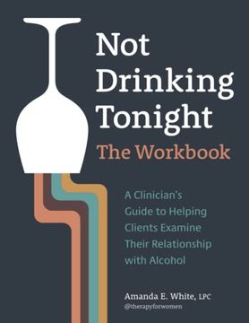 portada Not Drinking Tonight: The Workbook: A Clinician’S Guide to Helping Clients Examine Their Relationship With Alcohol 