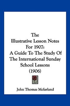 portada the illustrative lesson notes for 1907: a guide to the study of the international sunday school lessons (1906) (in English)