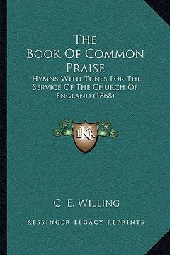 portada the book of common praise the book of common praise: hymns with tunes for the service of the church of england (1hymns with tunes for the service of t (en Inglés)